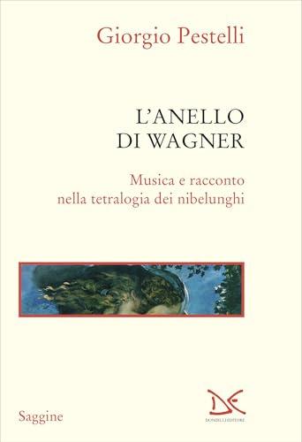 L'anello di Wagner: Musica e racconto nella tetralogia dei nibelunghi. Nuova edizione con capitolo su Tristano e Isotta