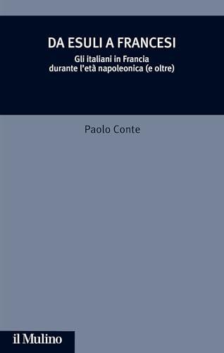 Da esuli a francesi: Gli italiani in Francia durante l'età napoleonica (e oltre) (Critica storica. Collana del dipartimento di storia, cultura e storia ... della Repubblica di San Marino)