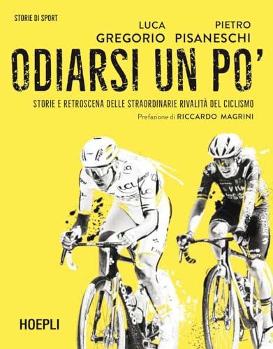 Odiarsi un po’: Storie e retroscena delle straordinarie rivalità del ciclismo