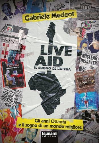 Live Aid. Il suono di un'era. Gli anni Ottanta e il sogno di un mondo migliore