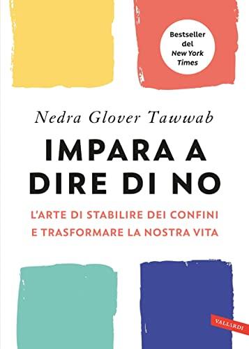 Impara a dire di NO. L’ arte di stabilire dei confini e trasformare la nostra vita: L’arte di stabilire dei confini e trasformare la nostra vita