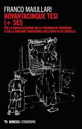 Novantacinque tesi (+ sei) per la musealizzazione della psicoanalisi freudiana (e della versione tradizionale dell'Edipo Re di Sofocle)