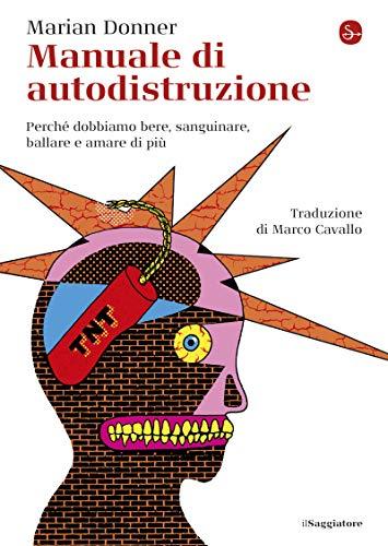 Manuale di autodistruzione: Perché dobbiamo bere, sanguinare, ballare e amare di più (La piccola cultura)