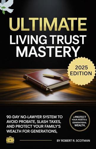 Ultimate Living Trust Mastery: 90-Day No-Lawyer System to Avoid Probate, Slash Taxes, and Protect Your Family’s Wealth for Generations (English Edition)