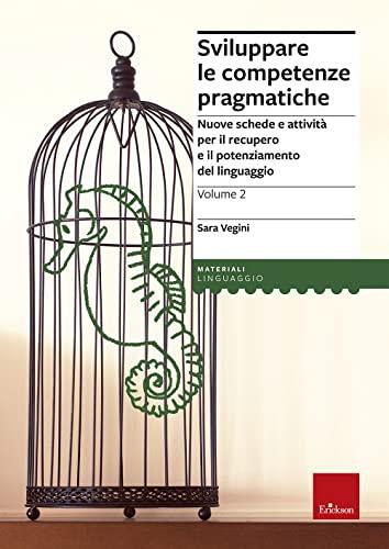 Sviluppare le competenze pragmatiche. Nuove schede e attività per il recupero e il potenziamento del linguaggio (Vol. 2)