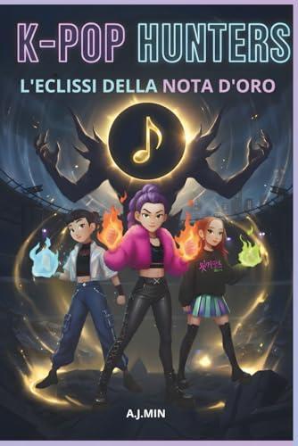 THE K-POP HUNTERS - L'ECLISSI DELLA NOTA D'ORO: L'Ombra del Tempo: Il Ritmo Indistruttibile dell'Amicizia - Un Romanzo d'Avventura K-Pop, Azione, Viaggio nel Tempo e Idoli a Seoul