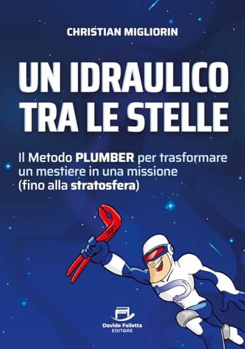 Un idraulico tra le stelle: Il Metodo PLUMBER per trasformare un mestiere in una missione (fino alla stratosfera)