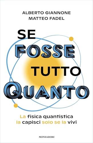 Se fosse tutto Quanto: La fisica quantistica la capisci solo se la vivi