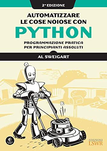 Automatizzare le cose noiose con Python. II edizione: Programmazione pratica per principianti assoluti