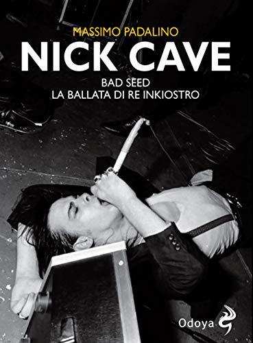 Nick Cave. Bad seed. La ballata di re inkiostro