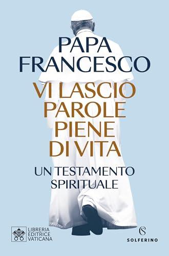 Vi lascio parole piene di vita: Un testamento spirituale