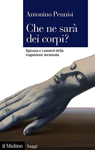 Che ne sarà dei corpi?: Spinoza e i misteri della cognizione incarnata (Saggi)