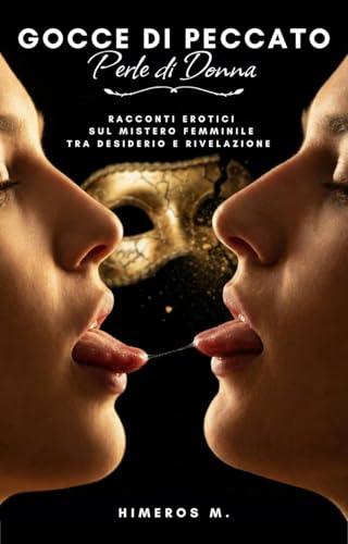 Gocce di Peccato Perle di Donna: Racconti erotici sul mistero femminile tra desiderio e rivelazione