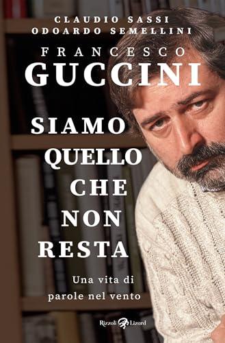 Francesco Guccini. Siamo quello che non resta: Una vita di parole nel vento