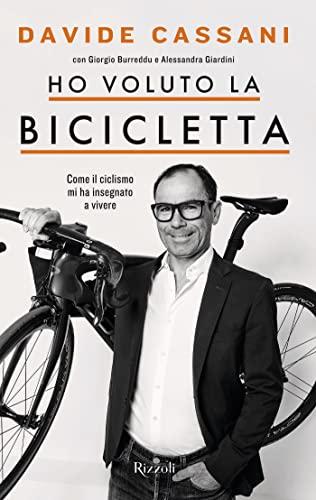 Ho voluto la bicicletta: Come il ciclismo mi ha insegnato a vivere