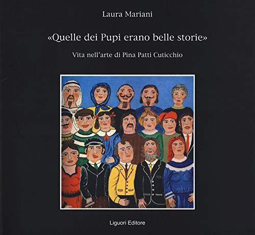 «Quelle dei pupi erano belle storie». Vita nell'arte di Pina Patti Cuticchio. Ediz. illustrata