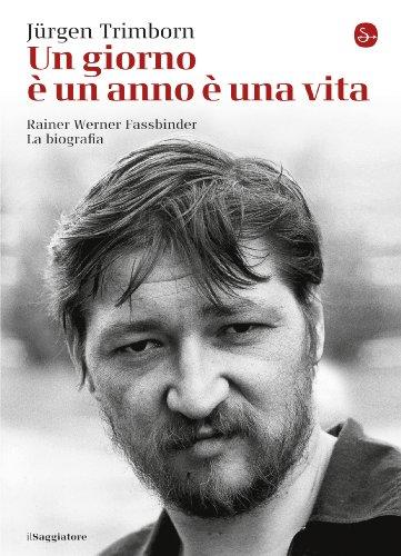 Un giorno è un anno è una vita. Rainer Werner Fassbinder: la biografia (La cultura)