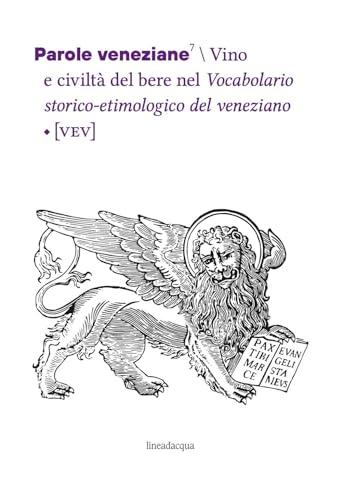 Parole veneziane. Vino e civiltà del bere nel Vocabolario storico-etimologico del veneziano (VEV) (Vol. 7)