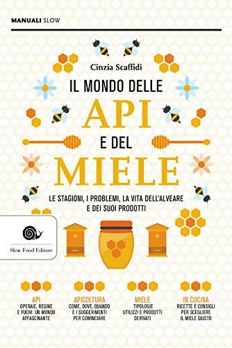 Il mondo delle api e del miele: Le stagioni, i problemi, la vita dell'alveare e dei suoi prodotti