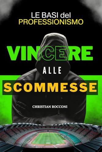 Come Vincere alle Scommesse sul Calcio!: Tutta la Verità di un Professionista delle Scommesse