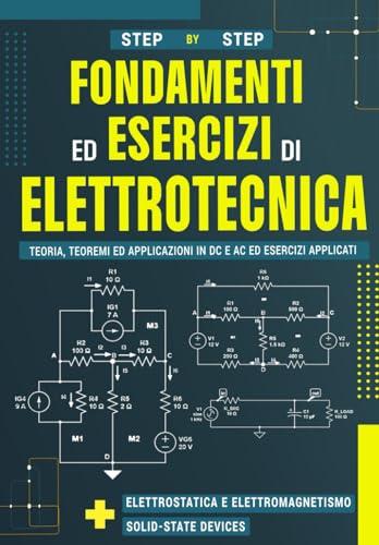Fondamenti ed Esercizi di Elettrotecnica: Teoria, Teoremi e Applicazioni in DC e AC ed Esercizi Applicati