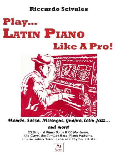 Play... Latin Piano Like A Pro: Mambo, Salsa, Merengue, Guajira, Latin Jazz...and more!