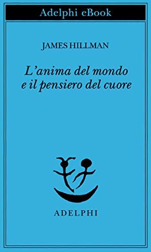 L’anima del mondo e il pensiero del cuore (Opere di James Hillman Vol. 9)