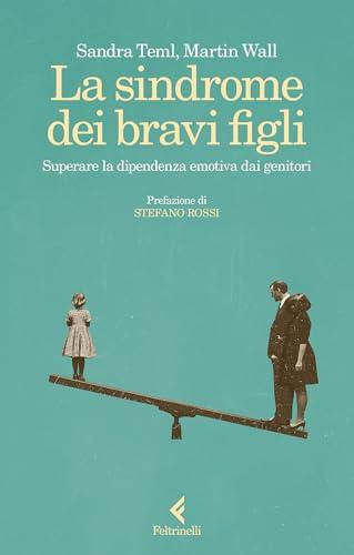 La sindrome dei bravi figli: Superare la dipendenza emotiva dai genitori