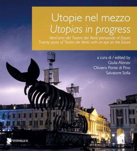 Utopie nel mezzo. Vent'anni del Teatro dei Venti pensando al futuro-Utopias in progress. Twenty years of Teatro dei Venti, with an eye on the future. Ediz. bilingue