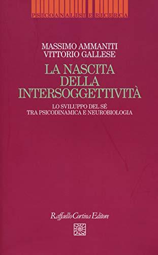 La nascita dell'intersoggettività. Lo sviluppo del sé tra psicodinamica e neurobiologia
