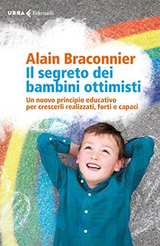 Il segreto dei bambini ottimisti: Un nuovo principio educativo per crescerli realizzati, forti e capaci