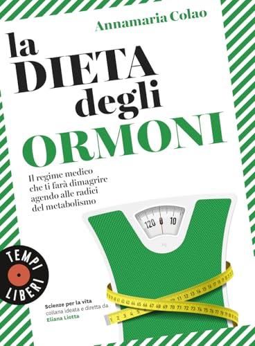 La dieta degli ormoni. Il regime medico che ti farà dimagrire agendo alle radici del metabolismo