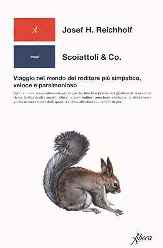 Scoiattoli & co. Viaggio nel mondo del roditore più simpatico, veloce e parsimonioso