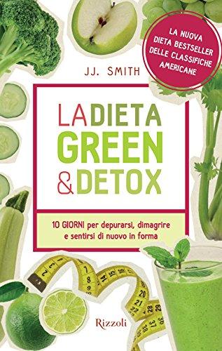 La dieta green & detox: 10 GIORNI per depurarsi, dimagrire e sentirsi di nuovo in forma