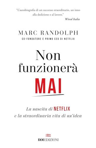 Non funzionerà mai. La nascita di Netflix e la straordinaria vita di un'idea
