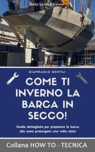 COME TI INVERNO LA BARCA IN SECCO!: Guida dettagliata per preparare la barca alla sosta prolungata una volta alata (HOW TO - TECNICA)