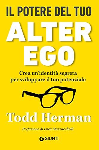 Il potere del tuo alter ego. Crea un’identità segreta per sviluppare il tuo potenziale