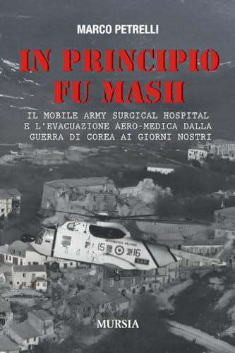 In principio fu MASH: Il Mobile Army Surgical Hospital e l’evacuazione aero-medica dalla Guerra di Corea ai giorni nostri
