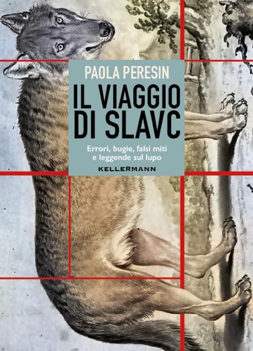 Il viaggio di Slavc. Errori, bugie, falsi miti e leggende sul lupo