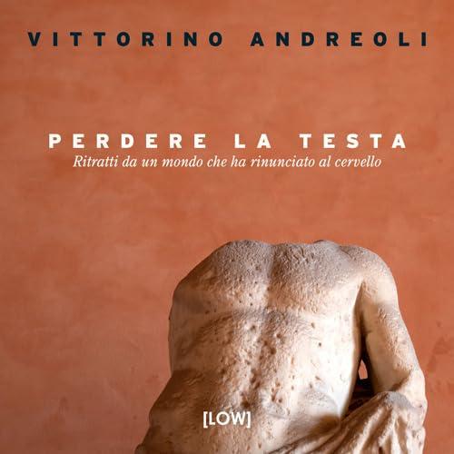 Perdere la testa. Ritratti da un mondo che ha rinunciato al cervello