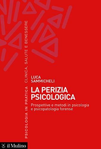 La perizia psicologica: Prospettive e metodi in psicologia e psicopatologia forense (Psicologia in pratica)