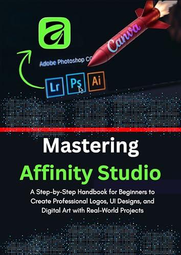 MASTERING AFFINITY STUDIO: The COMPLETE Guide to Unified Design (Vector, Pixel & Layout). Mastering the FREE Canva App: From AI Creation to Pro Portfolio (English Edition)