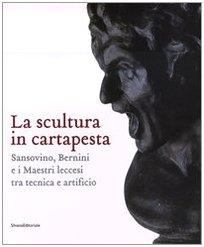 La scultura in cartapesta. Sansovino, Bernini e i maestri leccesi tra tecnica e artificio. Catalogo della mostra (Milano, 15 gennaio-30 marzo 2008). Ediz. illustrata