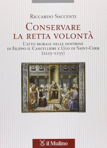Conservare la retta volontà. L'atto morale nelle dottrine di Filippo il Cancelliere e Ugo di Saint-Cher (1225-1235)