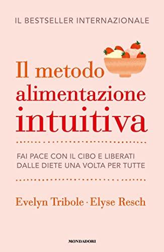 Il metodo Alimentazione intuitiva: Fai pace con il cibo e liberati dalle diete una volta per tutte