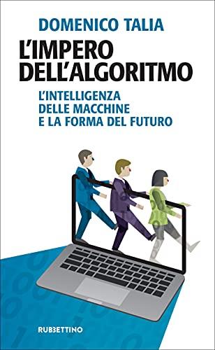 L’impero dell’algoritmo: L'intelligenza delle macchine e la forma del futuro