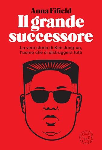 Il grande successore: La vera storia di Kim Jong-un