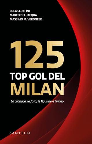 I 125 top goal del Milan. La cronaca, le foto, le figurine e i video