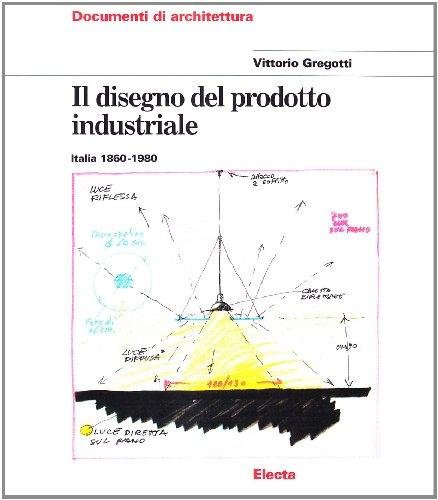 Il disegno del prodotto industriale. Italia (1860-1980). Ediz. illustrata