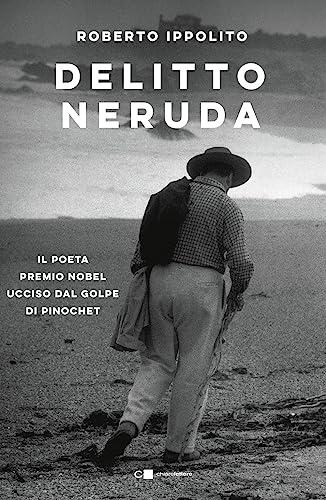 Delitto Neruda. Il poeta premio Nobel ucciso dal golpe di Pinochet